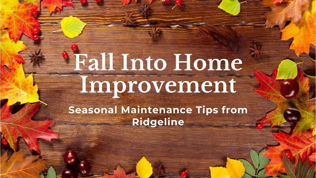 Fall Into Home Improvement - Seasonal Maintenance Tips from Ridgeline